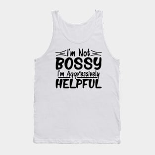 I’m Not Bossy I’m Just Aggressively Helpful Tank Top